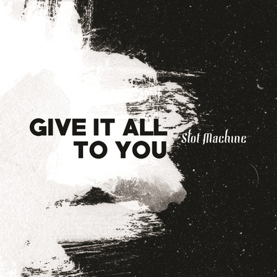 Give It All To You/Slot Machine