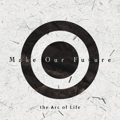 シングル/Make Our Future/the Arc of Life