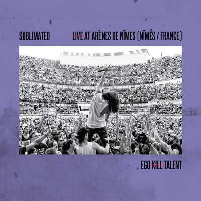 Sublimated (Live At Arenes De Nimes)/Ego Kill Talent