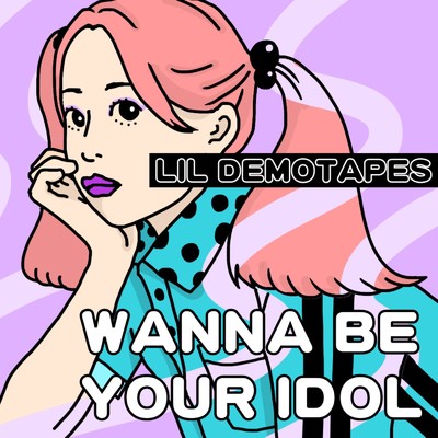 WANNA BE YOUR IDOL/LIL DEMOTAPES