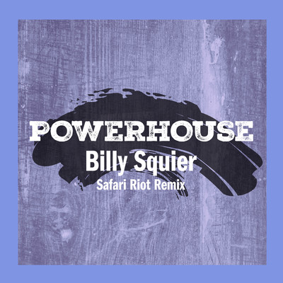 シングル/Powerhouse (Safari Riot Remix)/ビリー・スクワイア