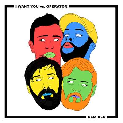 I Want You vs. Operator Remixes/Chris Lake