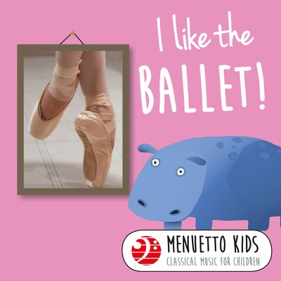 I Like the Ballet！ (Menuetto Kids - Classical Music for Children)/Various Artists
