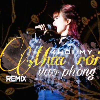 Mua Roi Vao Phong (Remix)/Khoi My