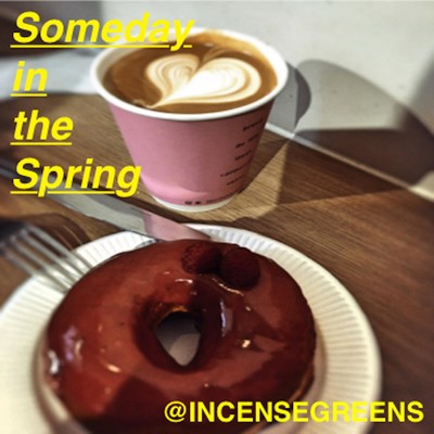 Someday in the spring/@INCENSEGREENS