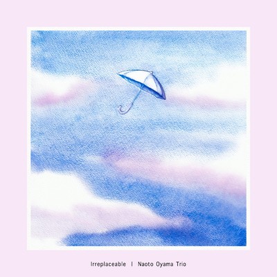 Irreplaceable/Naoto Oyama Trio