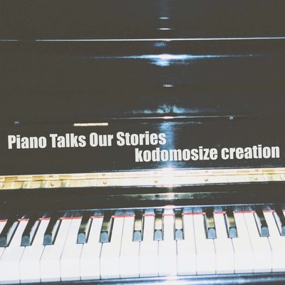 アルバム/Piano Talks Our Stories/kodomosize creation