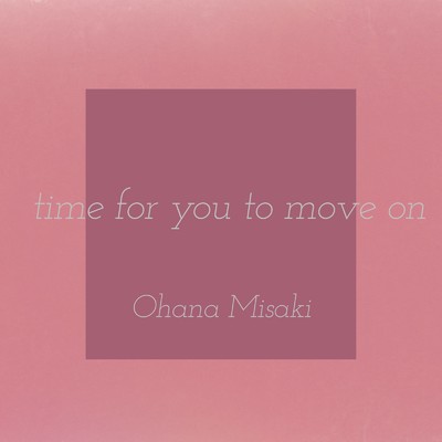 time for you to move on/Ohana Misaki