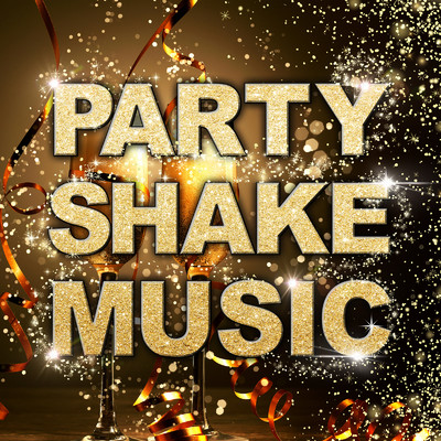 PARTY SHAKE MUSIC -踊ろう！騒ごう！パーティーで流せば注目の的間違いなしのダンスミュージック-/Various Artists
