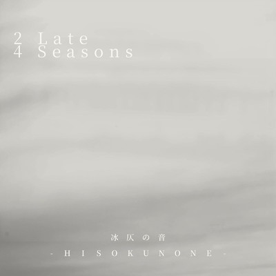2 Late 4 Seasons (Instrumental)/冰仄の音 -HISOKUNONE-