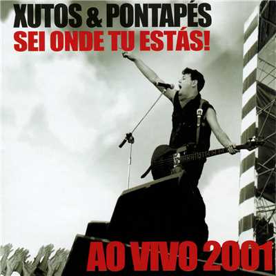 Sei Onde Tu Estas！ (Ao Vivo 2001)/Xutos & Pontapes
