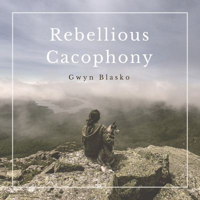 Rebellious Cacophony/Gwyn Blasko