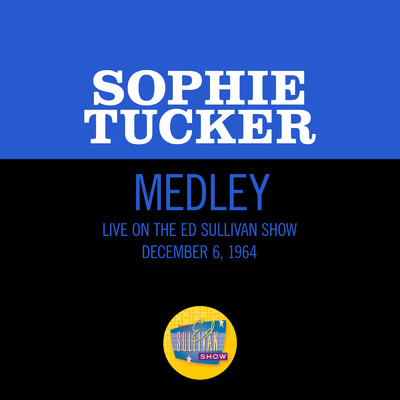 Toot Toot Tootsie Goodbye／Some Of These Days (Live On The Ed Sullivan Show, December 6, 1964)/Sophie Tucker