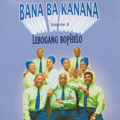 Volume 8: Lebogang Bophelo/Bana Ba Kanana