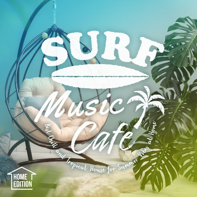 Surf Music Cafe: Home Edition 〜おうちでリゾート・カフェChill & Tropical House Mix〜/Cafe lounge resort