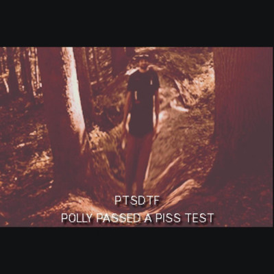 Polly Passed a Piss Test/PTSDTF