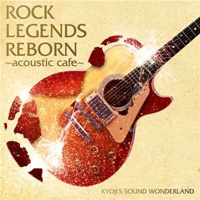 ROCK LEGENDS REBORN 〜acoustic cafe〜/KYOJI'S SOUND WONDERLAND