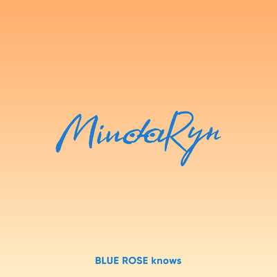BLUE ROSE knows/MindaRyn