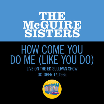 シングル/How Come You Do Me (Like You Do) (Live On The Ed Sullivan Show, October 17, 1965)/マクガイヤー・シスターズ