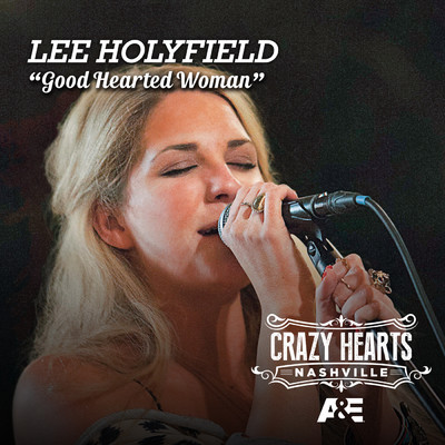 Good Hearted Woman (From Crazy Hearts Nashville)/Lee Holyfield