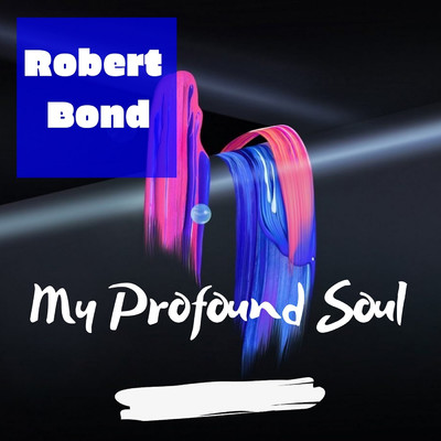 My Profound Soul/Robert Bond