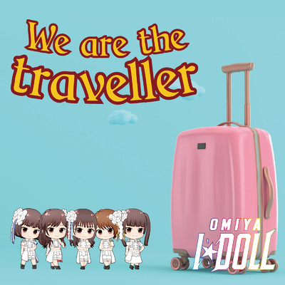 We are the traveller/大宮I☆DOLL