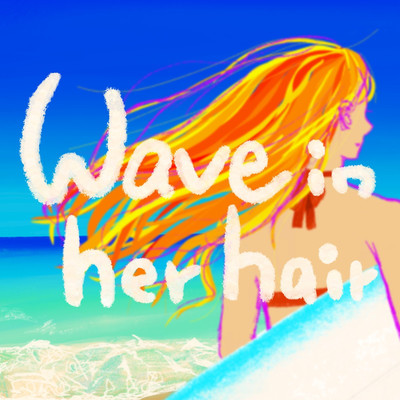 Wave in her hair/竹内リョウタロウ