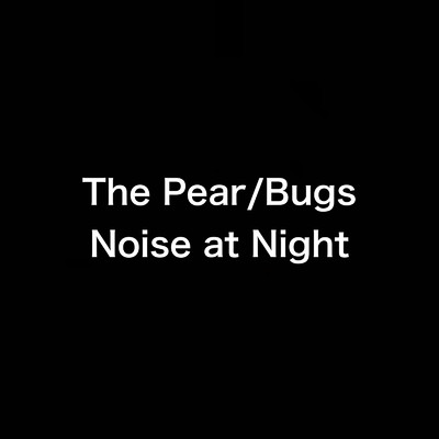 Bugs Noise at Night/The Pear