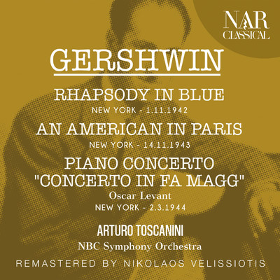 アルバム/GERSHWIN: RHAPSODY IN BLUE, AN AMERICAN IN PARIS, PIANO CONCERTO ” CONCERTO IN FA MAGG”/Arturo Toscanini
