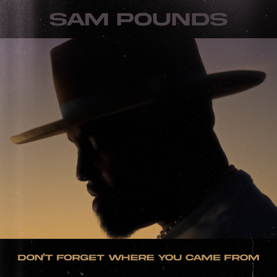 Don't Forget Where You Came From/Sam Pounds