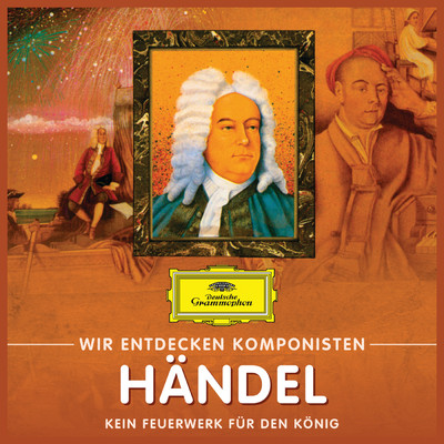 Wir entdecken Komponisten: Georg Friedrich Handel - Kein Feuerwerk fur den Konig/Will Quadflieg