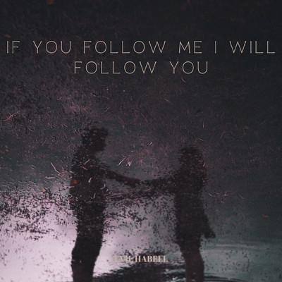 If you follow me I will follow you/Evil Habell