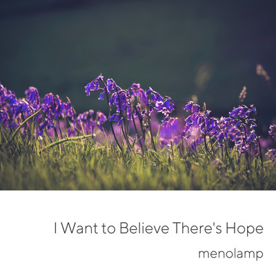 I Want to Believe There's Hope/menolamp