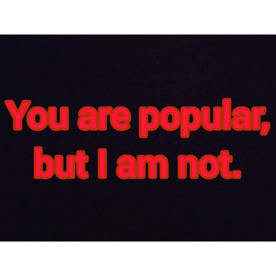 You are popular, but I am not./toptubasa