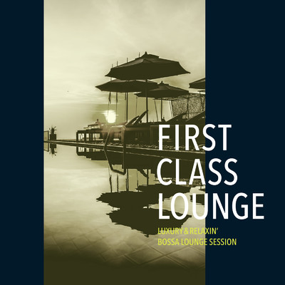 アルバム/First Class Lounge 〜ゆったり心地よいボサノヴァ・ラウンジセッション〜 (Luxury & Relaxin' Bossa Lounge Session)/Cafe lounge Jazz