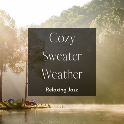 アルバム/Cozy Sweater Weather: Relaxing Jazz 〜キャンプの朝のコーヒーと静かな音楽〜/Circle of Notes