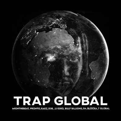 Trap Global (Explicit) (featuring Pronto, Rakz, Billy Billions, Da, Blocka, T Global)/M1onTheBeat／JJ Esko／D38