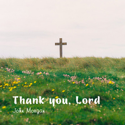 Thank you, Lord/John Morgan