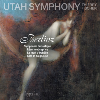 アルバム/Berlioz: Symphonie fantastique; Reverie et caprice; La mort d'Ophelie & Sara la beigneuse/ユタ交響楽団／ティエリー・フィッシャー