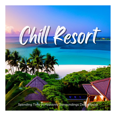 Chill Resort -Deep Houseでふわっと気持ちいいリゾート感 (DJ Mix)/Cafe lounge resort