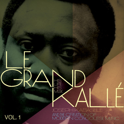 Joseph Kabasele and the Creation of Modern Congolese Music, Vol. 1/Grand Kalle