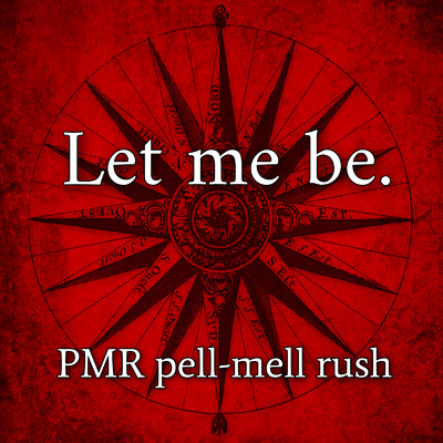 Let me be/PMR pell-mell rush