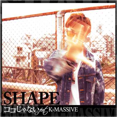 ココじゃない (feat. K-MASSIVE)/SHAPE