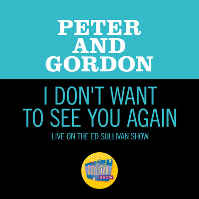 シングル/I Don't Want To See You Again (Live On The Ed Sullivan Show, November 15, 1964)/ピーター&ゴードン