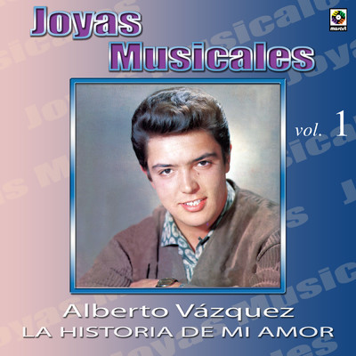 Joyas Musicales: Con Orquesta, Vol. 1 - La Historia De Mi Amor/Alberto Vazquez
