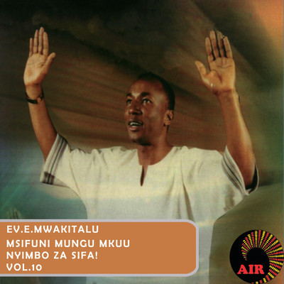 Msifuni Mungu Mkuu Nyimbo Za Sifa！ (Vol. 10)/Ev. E. Mwakitalu