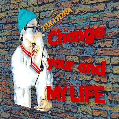 Change Your and My Life/TAKATORA
