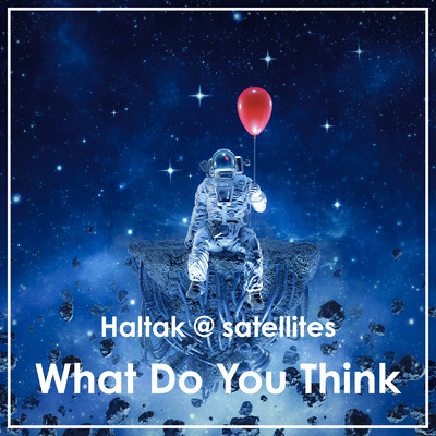 シングル/What Do You Think/Haltak @ satellites
