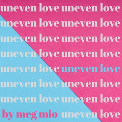 uneven love/meg mio