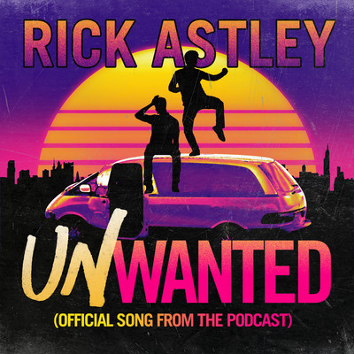 シングル/Unwanted (Official Song from the Podcast)/Rick Astley